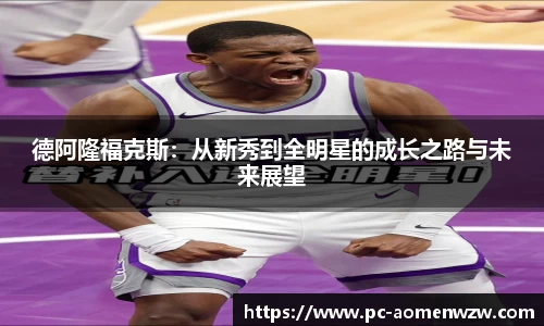 德阿隆福克斯：从新秀到全明星的成长之路与未来展望