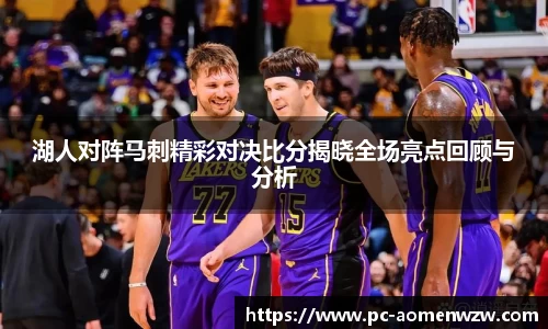 湖人对阵马刺精彩对决比分揭晓全场亮点回顾与分析