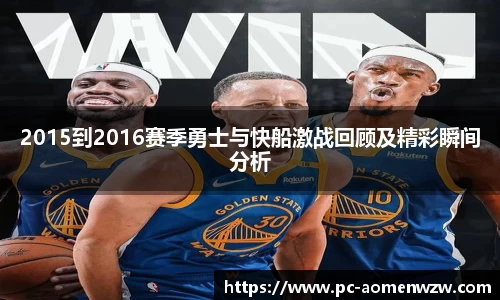 2015到2016赛季勇士与快船激战回顾及精彩瞬间分析