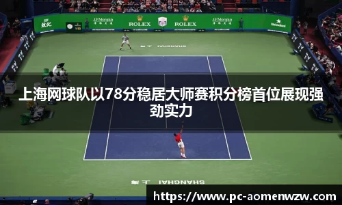 上海网球队以78分稳居大师赛积分榜首位展现强劲实力