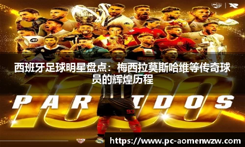 西班牙足球明星盘点:梅西拉莫斯哈维等传奇球员的辉煌历程